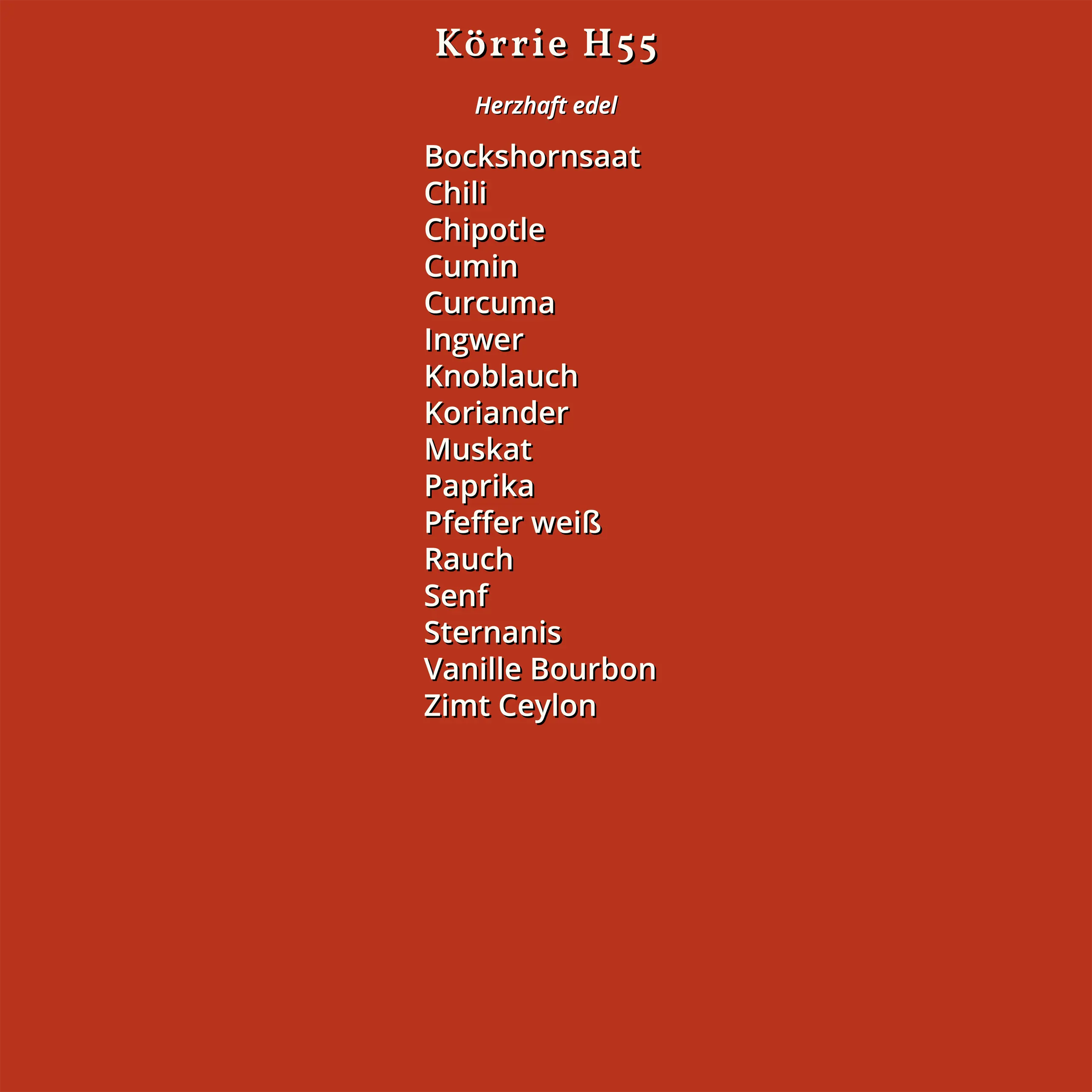 Zutatenliste des Körrie H55: Ein rotes Design mit dem Titel "Körrie H55" und "Herzhaft edel", aufgelistet in weißer Schrift auf einem einheitlichen Hintergrund, die vollständigen Zutaten des Produkts umfassend: Bockshornsaat, Chili, Chipotle, Cumin, Curcu