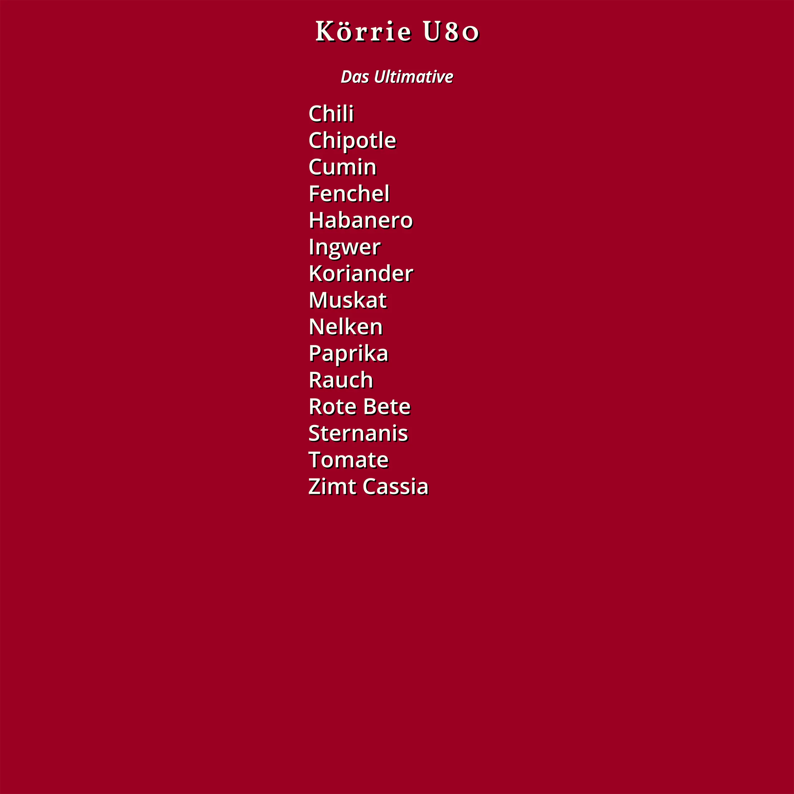 Zutatenliste des Körrie U80: Ein kräftig-rotes Design mit dem Titel "Körrie U80" und "Das Ultimative", aufgelistet in weißer Schrift auf einem einheitlichen Hintergrund die vollständigen Zutaten des Produkts umfassend: Chili, Chipotle, Cumin, Fenchel, Hab